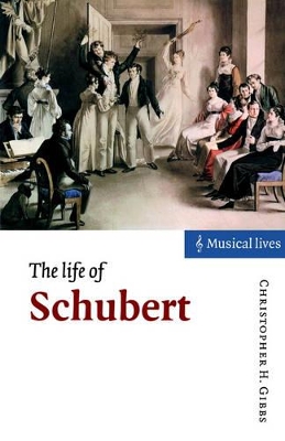 The Life of Schubert by Christopher H. Gibbs