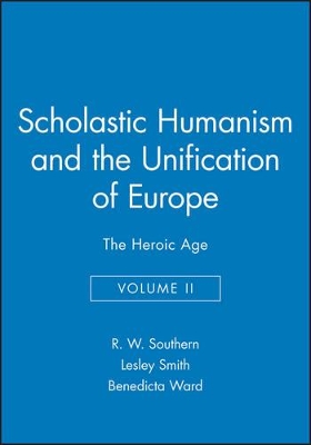 Scholastic Humanism and the Unification of Europe, Volume II: The Heroic Age by R. W. Southern