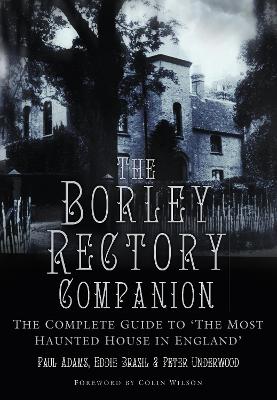 The Borley Rectory Companion: The Complete Guide to 'The Most Haunted House in England' book