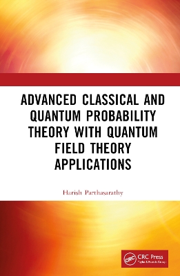 Advanced Classical and Quantum Probability Theory with Quantum Field Theory Applications by Harish Parthasarathy