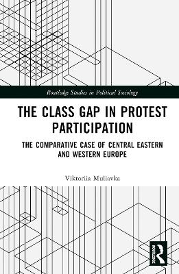 The Class Gap in Protest Participation: The Comparative Case of Central Eastern and Western Europe book