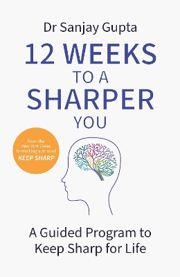 12 Weeks to a Sharper You: A Guided Program to Keep Sharp for Life by Dr Sanjay Gupta