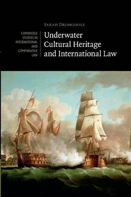 Underwater Cultural Heritage and International Law by Sarah Dromgoole