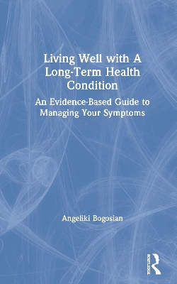 Living Well with A Long-Term Health Condition: An Evidence-Based Guide to Managing Your Symptoms by Angeliki Bogosian