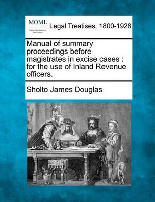 Manual of Summary Proceedings Before Magistrates in Excise Cases: For the Use of Inland Revenue Officers. book