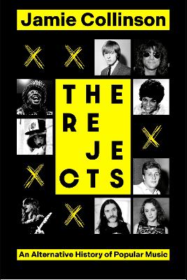 The Rejects: An Alternative History of Popular Music by Jamie Collinson