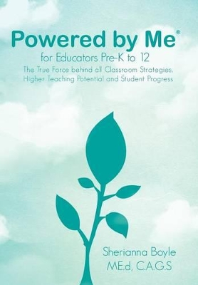 Powered by Me for Educators(r) Pre-K to 12: The True Force Behind All Classroom Strategies, Higher Teaching Potential and Student Progress book