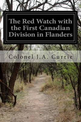 The Red Watch with the First Canadian Division in Flanders by Colonel J a Currie