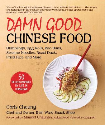 Damn Good Chinese Food: Dumplings, Egg Rolls, Bao Buns, Sesame Noodles, Roast Duck, Fried Rice, and More—50 Recipes Inspired by Life in Chinatown book