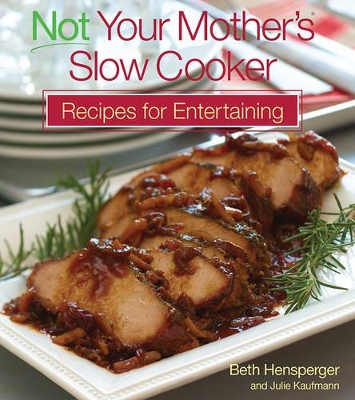 Not Your Mother's Slow Cooker Recipes for Entertaining by Beth Hensperger