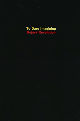 To Dare Imagining: Rojava Revolution book