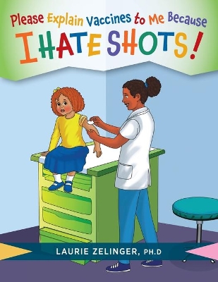 Please Explain Vaccines to Me: Because I HATE SHOTS! by Laurie Zelinger