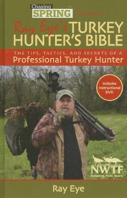 Chasing Spring Presents: Ray Eye's Turkey Hunter's Bible book