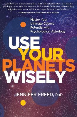 Use Your Planets Wisely: Master Your Ultimate Cosmic Potential with Psychological Astrology by Jennifer Freed