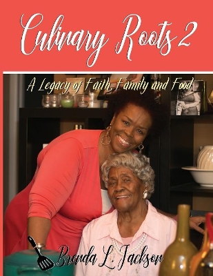 Culinary Roots 2: A Legacy of Faith, Family and Food by Brenda L Jackson