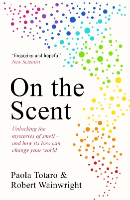 On the Scent: Unlocking the Mysteries of Smell – and How Its Loss Can Change Your World book