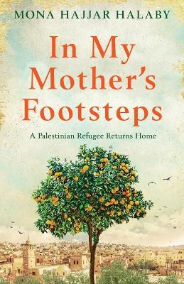 In My Mother's Footsteps: A Palestinian Refugee Returns Home book