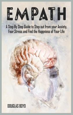 Empath: A Step By Step Guide to Step out from your Anxiety, Fear, Stress and Find the Happiness of Your Life book