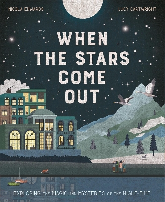 When the Stars Come Out: Exploring the Magic and Mysteries of the Night-Time by Nicola Edwards