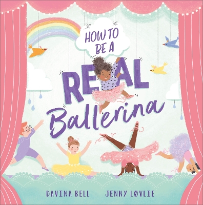How to be a Real Ballerina by Davina Bell
