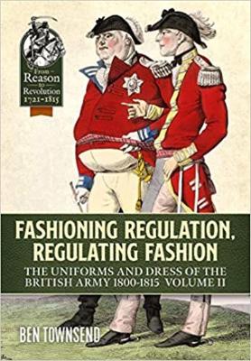 Fashioning Regulation, Regulating Fashion: The Uniforms and Dress of the British Army 1800-1815 Volume 2 book