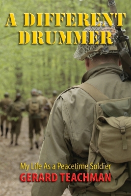 A Different Drummer: My Life as a Peacetime Soldier by Gerard Teachman