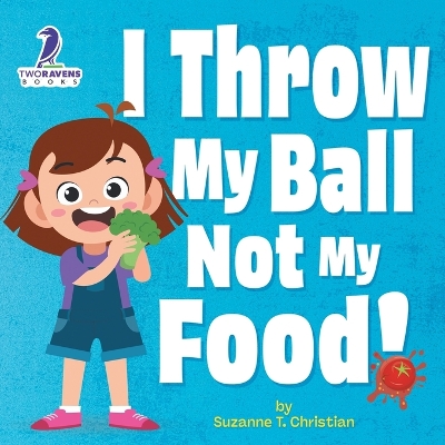 I Throw My Ball, Not My Food!: An Affirmation-Themed Toddler Book About Not Throwing Food (Ages 2-4) by Suzanne T Christian