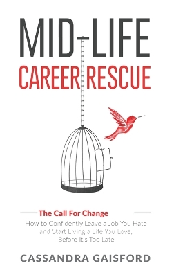 Mid-Life Career Rescue (The Call For Change): How to change careers, confidently leave a job you hate, and start living a life you love, before it's too late book