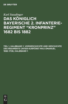 Vorgeschichte Und Geschichte Des Regiments Unter Kurfürst Max Emanuel 1682-1726, Halbband 1: (1. Und. 2 Lieferung) book
