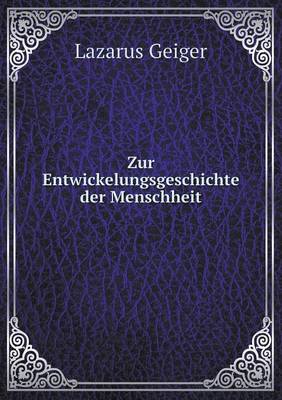 Zur Entwickelungsgeschichte Der Menschheit by Lazarus Geiger
