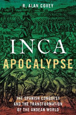 Inca Apocalypse: The Spanish Conquest and the Transformation of the Andean World book