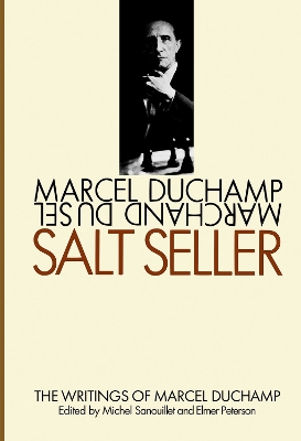 The Salt Seller: The Writings of Marcel Duchamp by Elmer Peterson