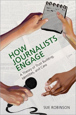 How Journalists Engage: A Theory of Trust Building, Identities, and Care by Sue Robinson