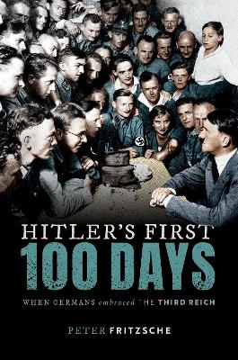 Hitler's First Hundred Days: When Germans Embraced the Third Reich book