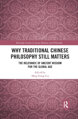 Why Traditional Chinese Philosophy Still Matters: The Relevance of Ancient Wisdom for the Global Age by Ming Dong Gu