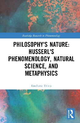 Philosophy's Nature: Husserl's Phenomenology, Natural Science, and Metaphysics book