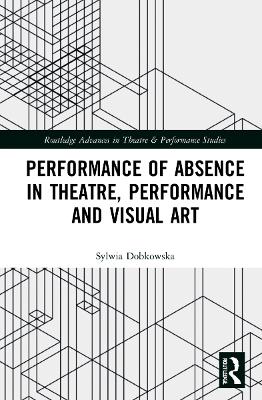 Performance of Absence in Theatre, Performance and Visual Art book