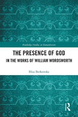 The Presence of God in the Works of William Wordsworth by Eliza Borkowska