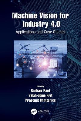 Machine Vision for Industry 4.0: Applications and Case Studies by Roshani Raut