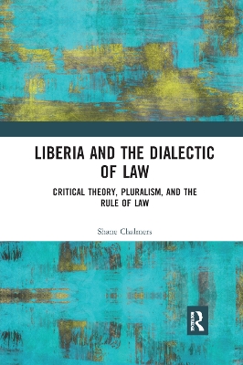 A Liberia and the Dialectic of Law: Critical Theory, Pluralism, and the Rule of Law by Shane Chalmers