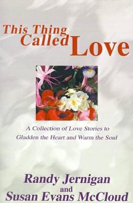 This Thing Called Love: A Collection of Love Stories to Gladden the Heart and Warm the Soul book