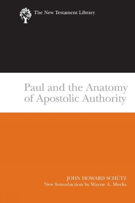 Paul and the Anatomy of Apostolic Authority by John Howard Schutz