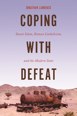 Coping with Defeat: Sunni Islam, Roman Catholicism, and the Modern State by Jonathan Laurence
