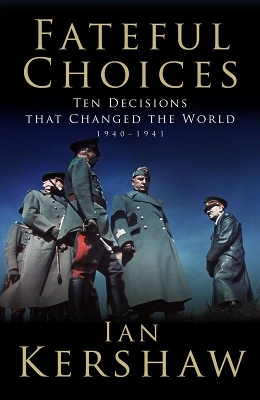 Fateful Choices: Ten Decisions that Changed the World, 1940-1941 by Ian Kershaw