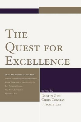 The Quest for Excellence: Liberal Arts, Sciences, and Core Texts. Selected Proceedings from the Seventeenth Annual Conference of the Association for Core Texts and Courses book