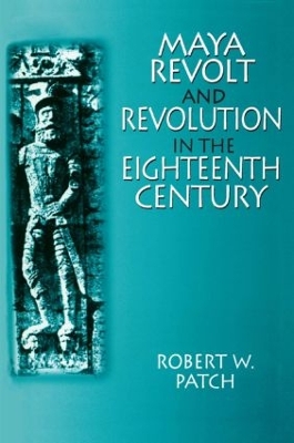 Maya Revolt and Revolution in the Eighteenth Century book