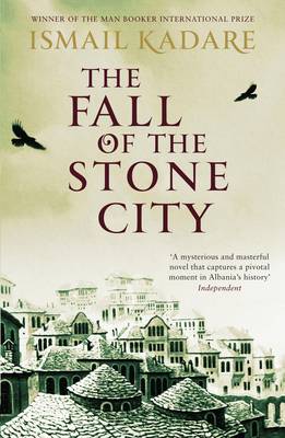 The Fall of the Stone City by Ismail Kadare