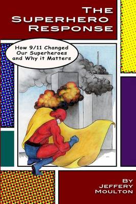 The Superhero Response: How 9/11 Changed Our Superheroes and Why It Matters book