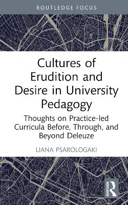 Cultures of Erudition and Desire in University Pedagogy: Thoughts on Practice-led Curricula Before, Through, and Beyond Deleuze book