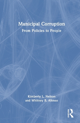 Municipal Corruption: From Policies to People by Kimberly L. Nelson